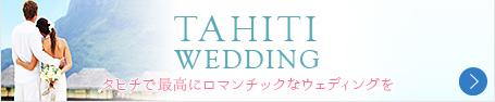 TAHITI WEDDING タヒチで最高にロマンチックなウェディングを