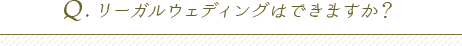 リーガルウェディングはできますか？